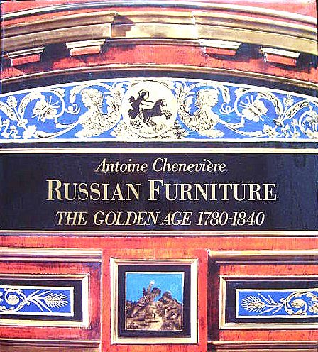 Russian Furniture: The Golden Age 1780-1840 by Cheneviere Russian Furniture: The Golden Age 1780-1840 by Cheneviere