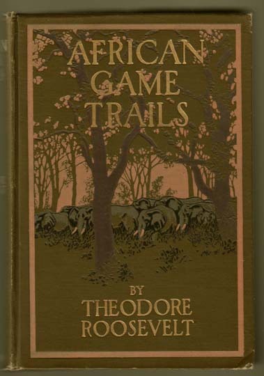 African Game Trails, President T. Roosevelt African Game Trails, President T. Roosevelt