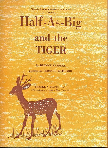 half-as-big and the Tiger by Bernice Frankel with pictures by Leonard Weisgard half-as-big and the Tiger by Bernice Frankel with pictures by Leonard Weisgard