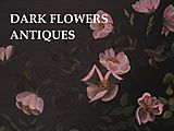 Dark Flowers Antiques Dark Flowers Antiques