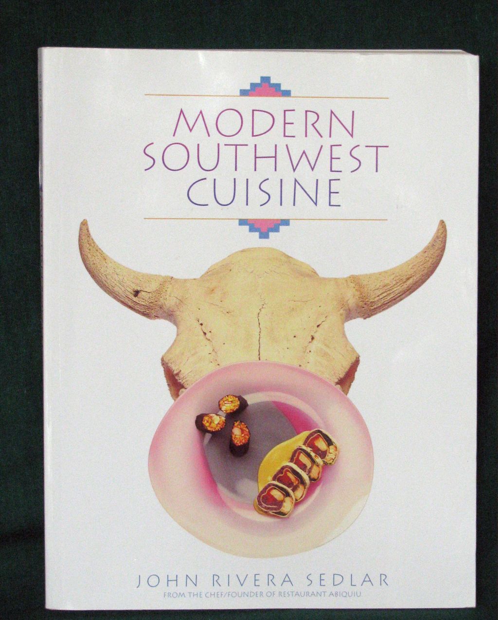 Modern Southwest Cuisine cookbook by John Rivera Sedlar Modern Southwest Cuisine cookbook by John Rivera Sedlar