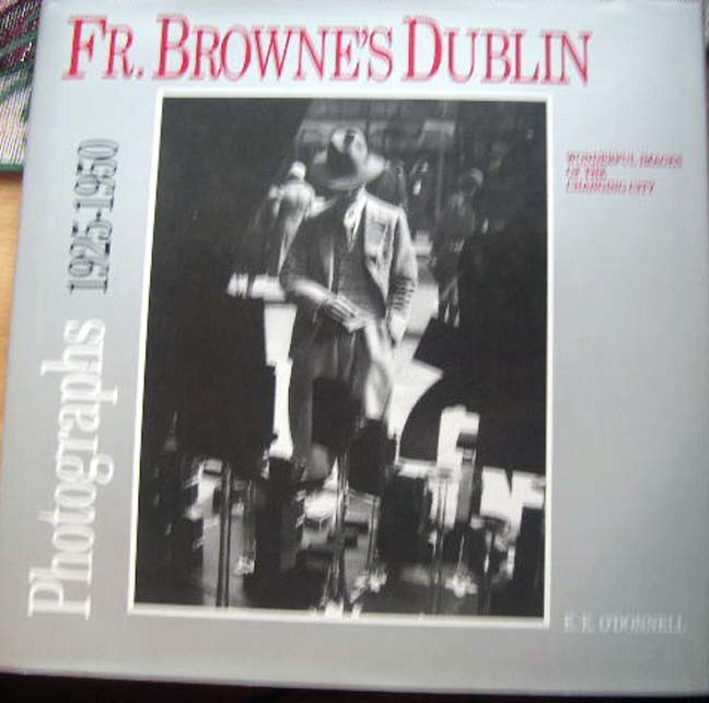 Father Browne's Dublin: Photographs from the Francis Browne Collection 1920-1950 Father Browne's Dublin: Photographs from the Francis Browne Collection 1920-1950